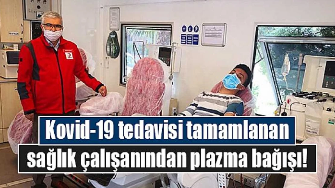 Kovid-19 tedavisi tamamlanan sağlık çalışanından plazma bağışı!