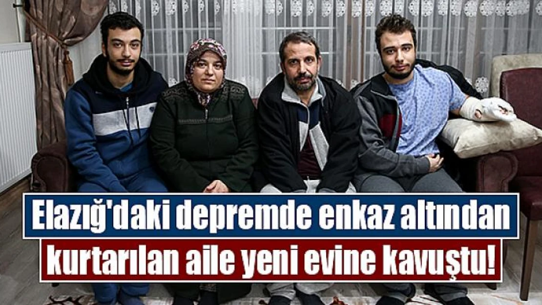 Elazığ'daki depremde enkaz altından kurtarılan aile yeni evine kavuştu!