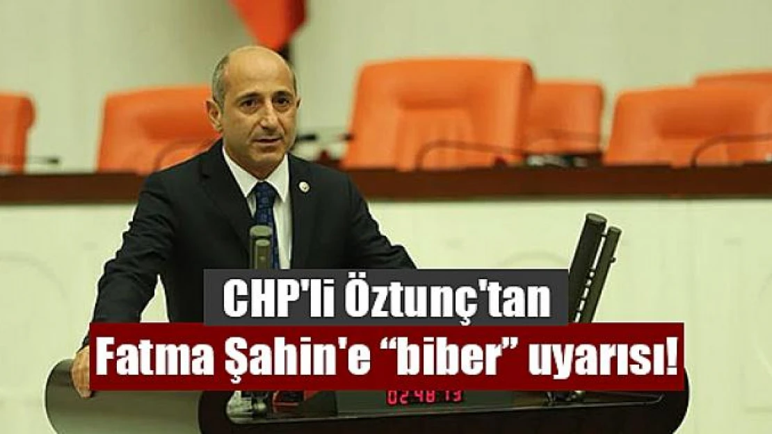 CHP'li Öztunç'tan Fatma Şahin'e 'biber' uyarısı!