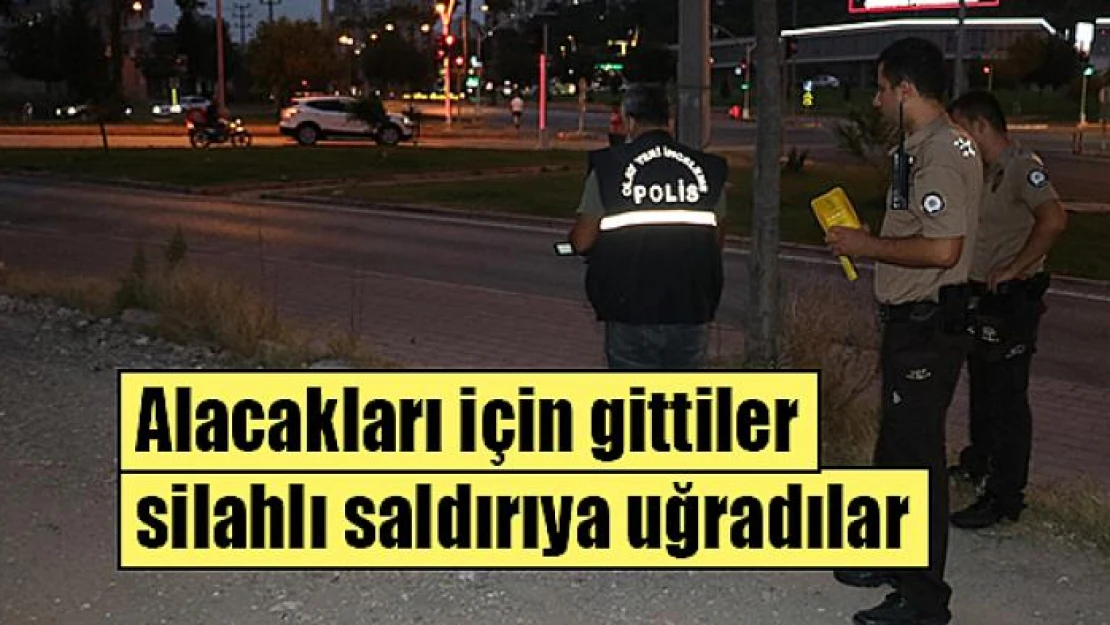 Alacakları için gittiler silahlı saldırıya uğradılar