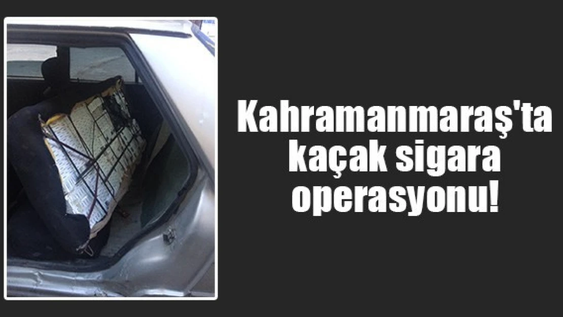 Kahramanmaraş'ta kaçak sigara operasyonu!