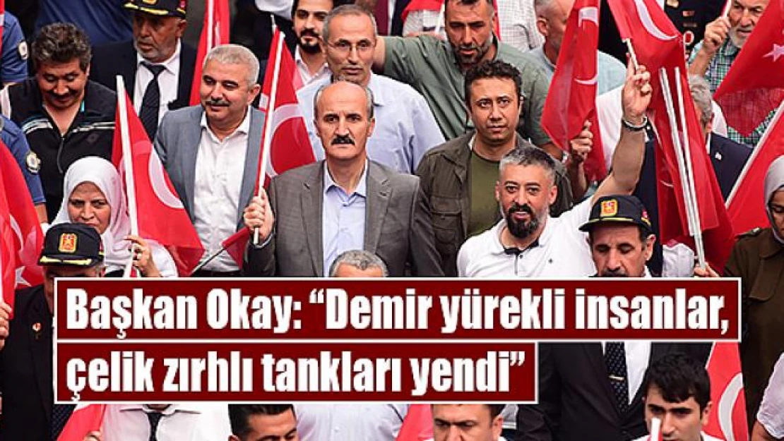 Başkan Okay: 'Demir yürekli insanlar, çelik zırhlı tankları yendi'