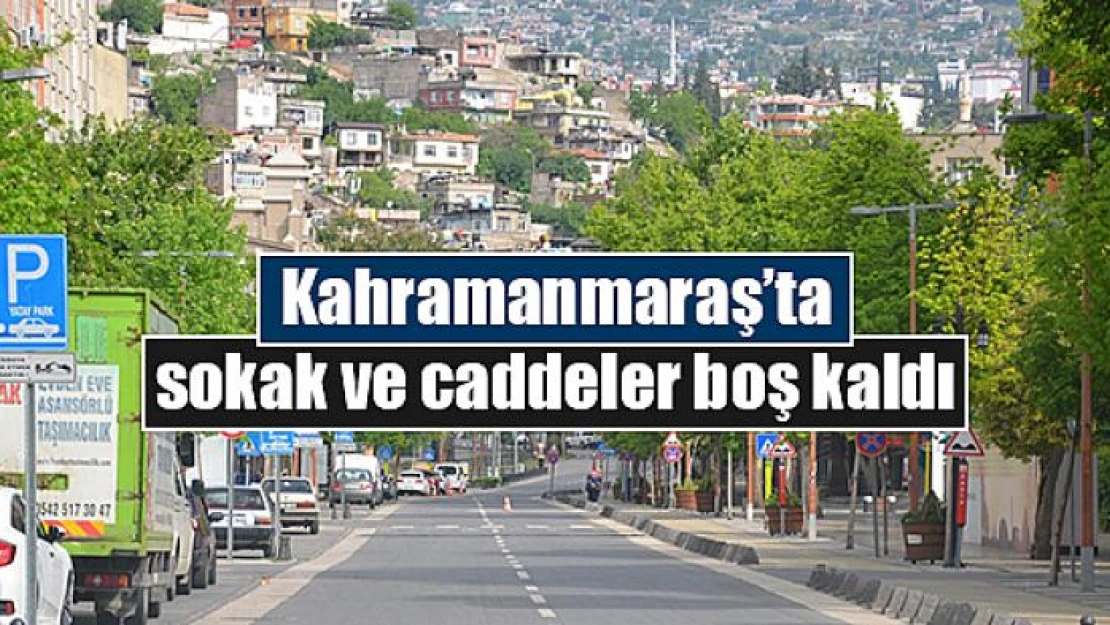 Kahramanmaraş'ta sokak ve caddeler boş kaldı