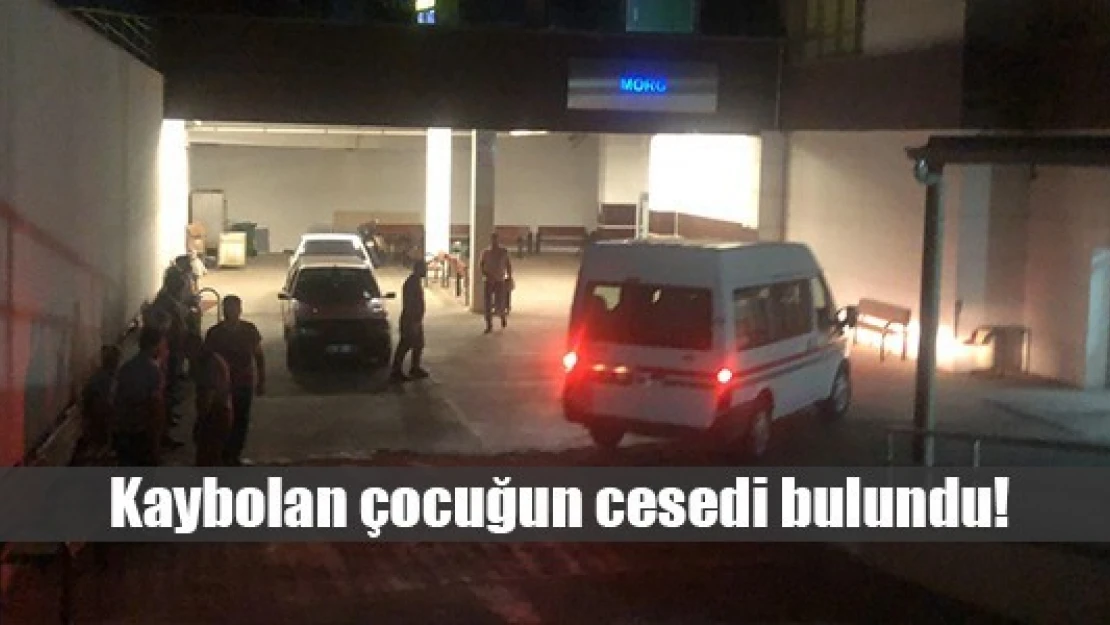 Kaybolan çocuğun cesedi bulundu!