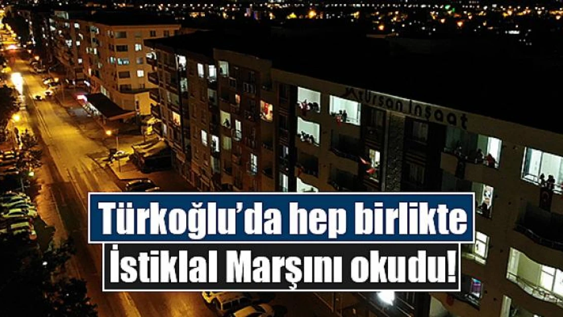 Türkoğlu'da hep birlikte İstiklal Marşını okudu!