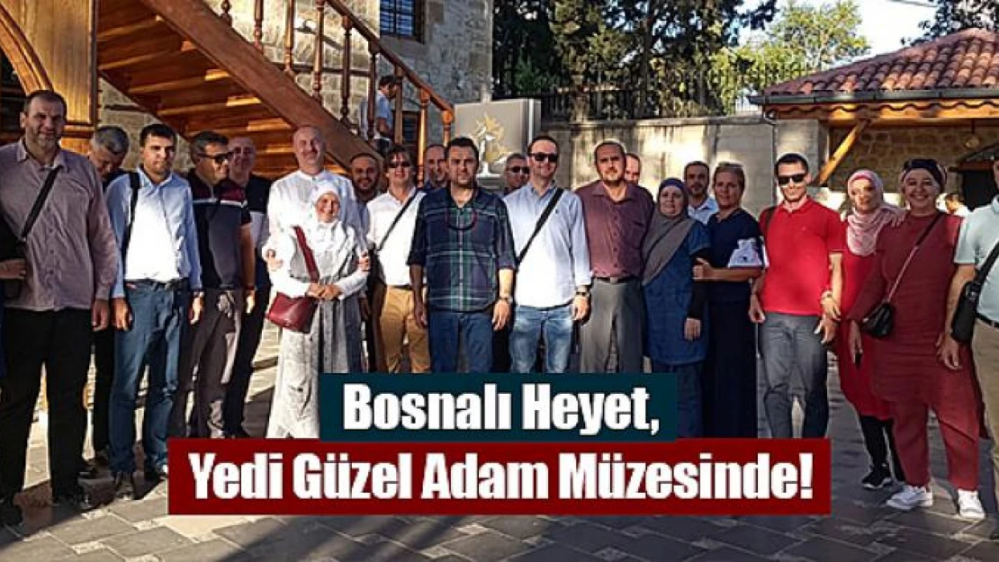 Bosnalı Heyet, Yedi Güzel Adam Müzesinde!