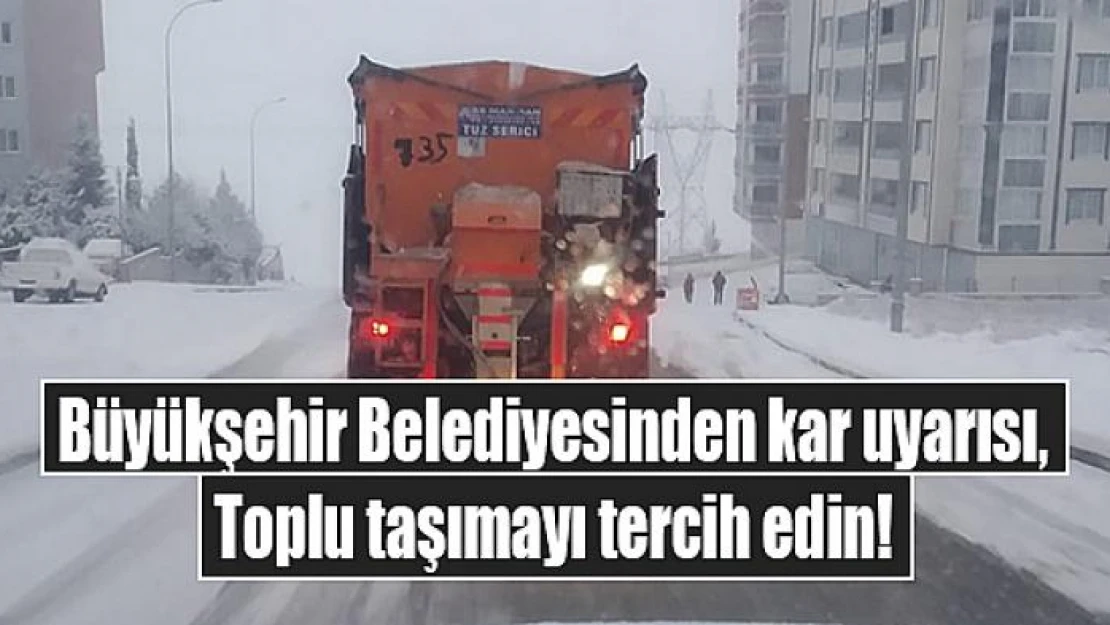 Büyükşehir Belediyesinden kar uyarısı, Toplu taşımayı tercih edin!