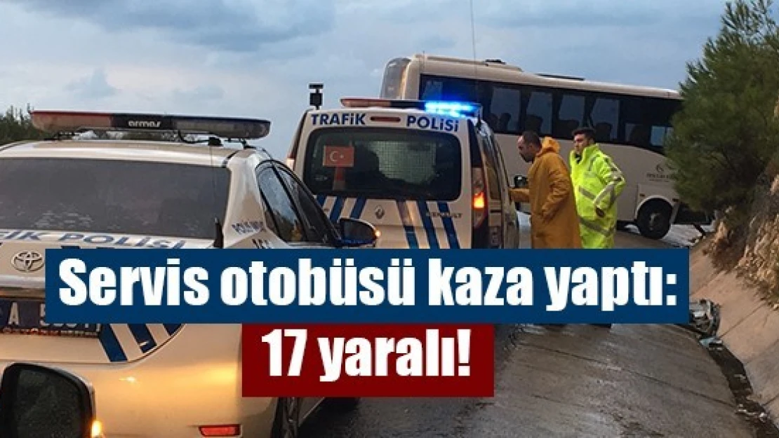 Servis otobüsü kaza yaptı: 17 yaralı!