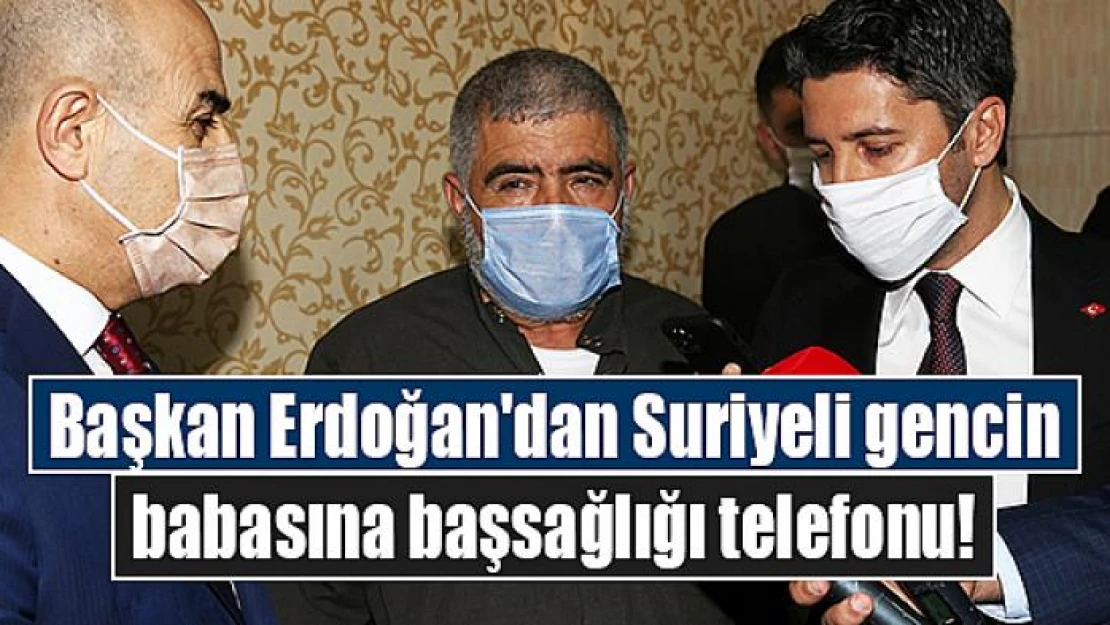 Başkan Erdoğan'dan Suriyeli gencin babasına başsağlığı telefonu!