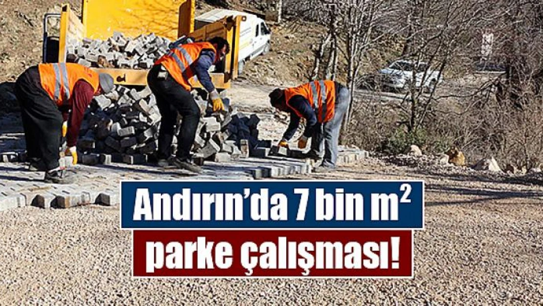 Andırın'da 7 bin metrekare parke çalışması!