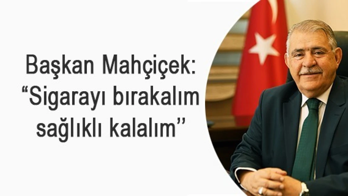 Başkan Mahçiçek: 'Sigarayı bırakalım sağlıklı kalalım''