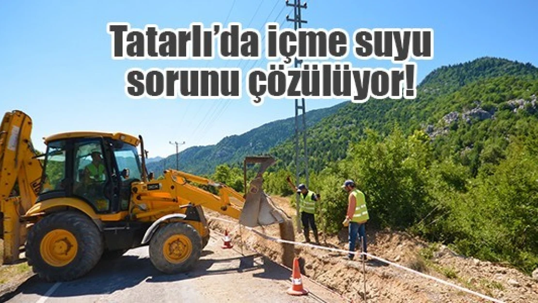 Tatarlı'da içme suyu sorunu çözülüyor!