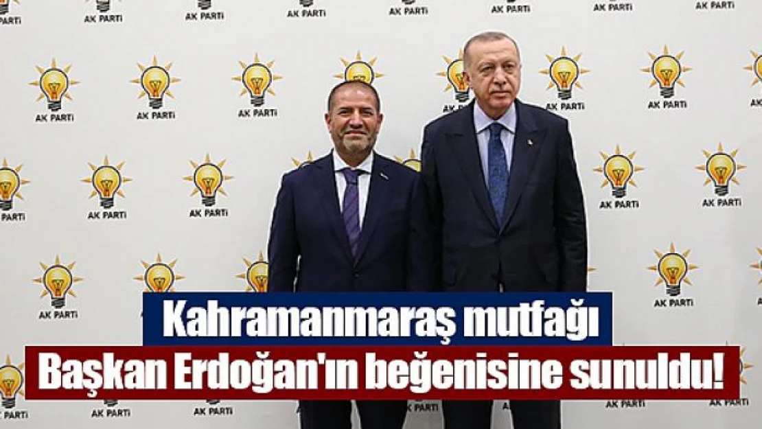 Kahramanmaraş mutfağı Cumhurbaşkanı Erdoğan'ın beğenisine sunuldu!