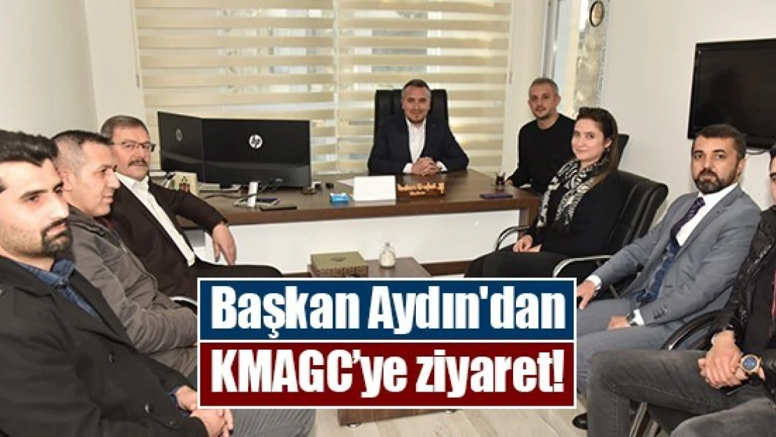 Başkan Aydın'dan KMAGC'ye ziyaret!