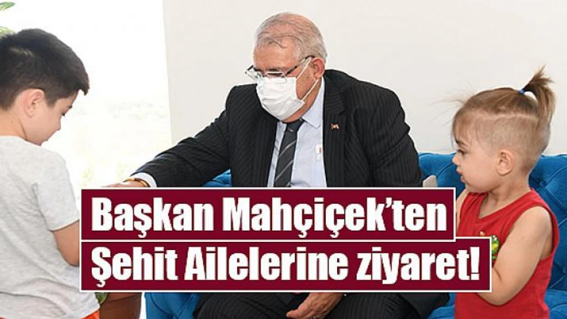 Başkan Mahçiçek'ten Şehit Ailelerine ziyaret