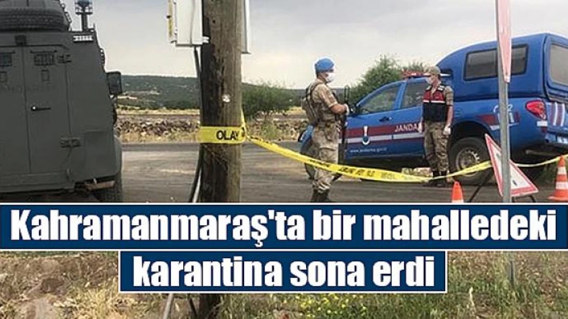 Kahramanmaraş'ta bir mahalledeki karantina sona erdi