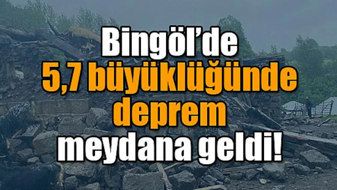 Bingöl'de 5,7 büyüklüğünde deprem meydana geldi