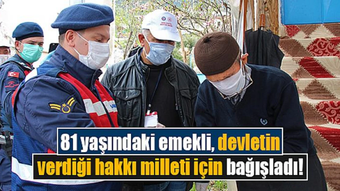 81 yaşındaki emekli, devletin verdiği hakkı milleti için bağışladı!