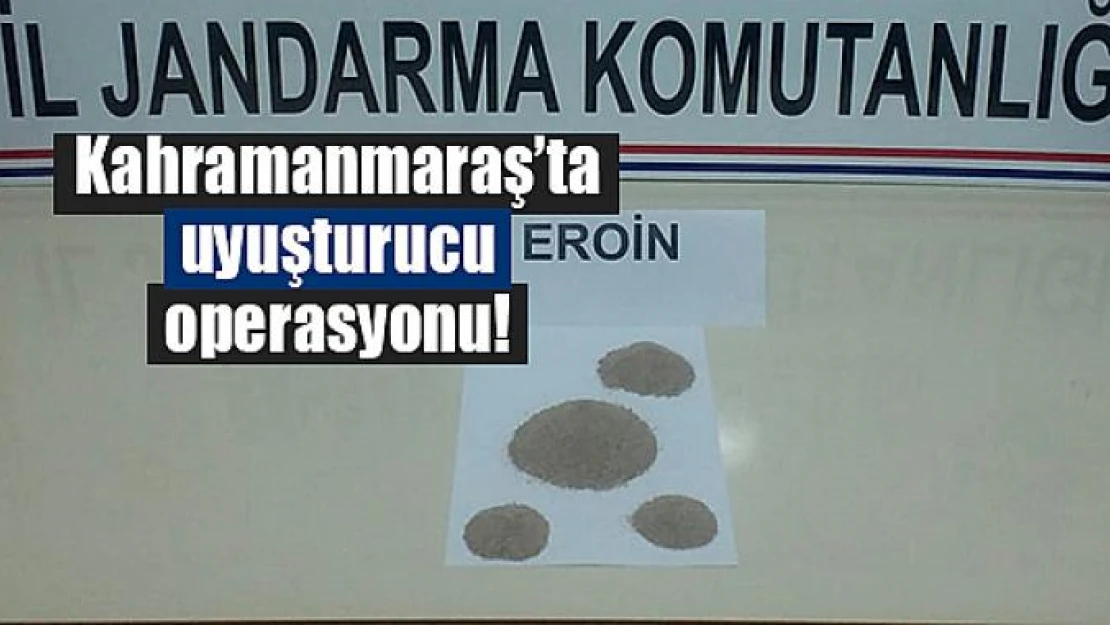 Kahramanmaraş'ta uyuşturucu operasyonu!