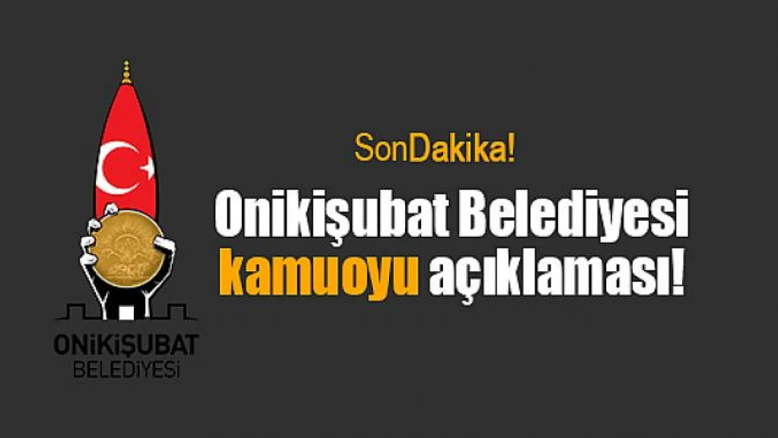 Onikişubat Belediyesi kamuoyu açıklaması!