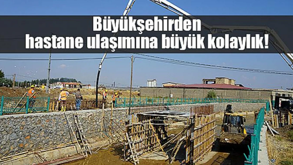 Büyükşehirden hastane ulaşımına büyük kolaylık!