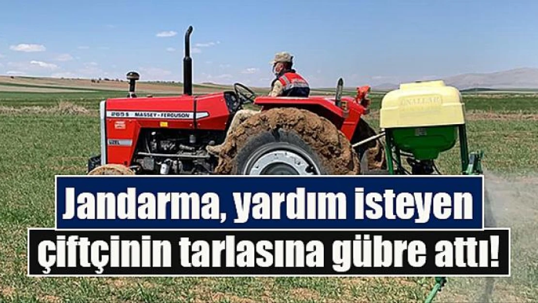 Jandarma, yardım isteyen çiftçinin tarlasına gübre attı!