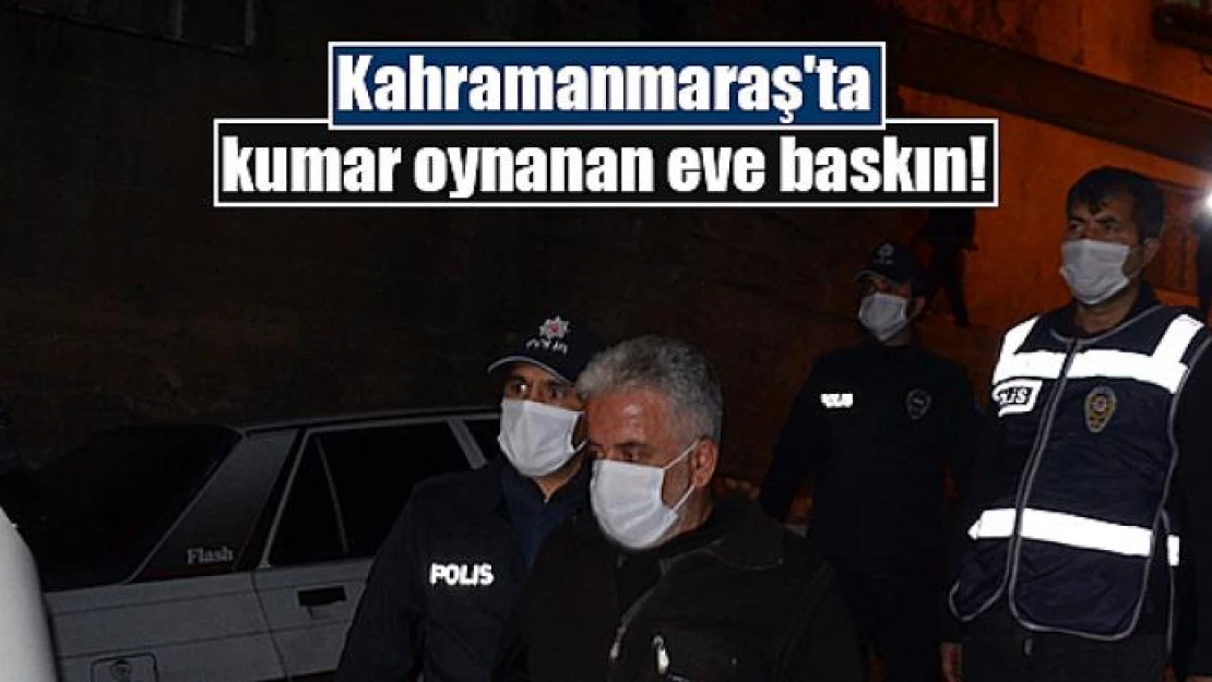 Kahramanmaraş'ta kumar oynanan eve baskın