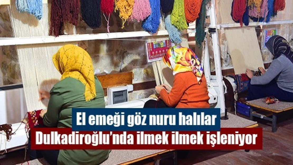 El emeği göz nuru halılar Dulkadiroğlu'nda ilmek ilmek işleniyor