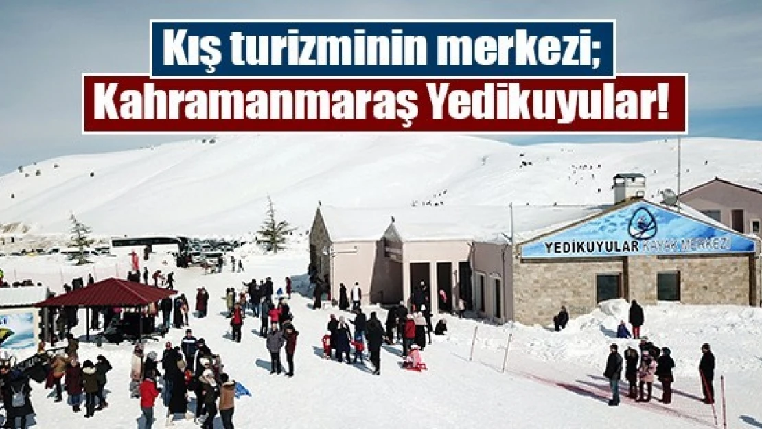 Kış turizminin merkezi, Kahramanmaraş Yedikuyular