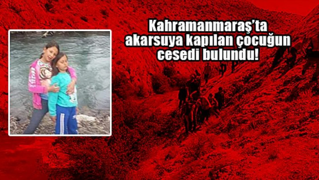 Kahramanmaraş'ta akarsuya kapılan çocuğun cesedi bulundu!