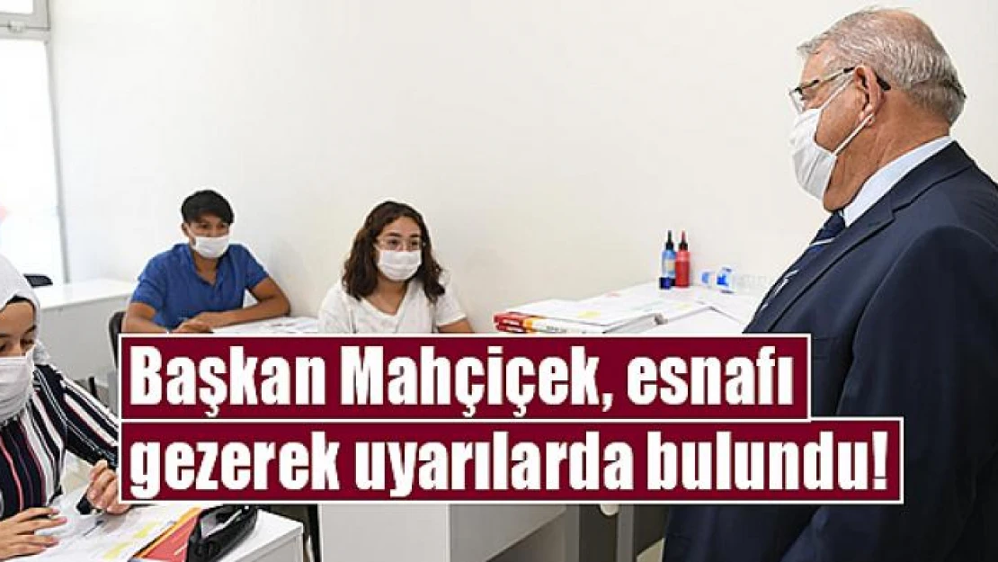 Başkan Mahçiçek, esnafı gezerek uyarılarda bulundu