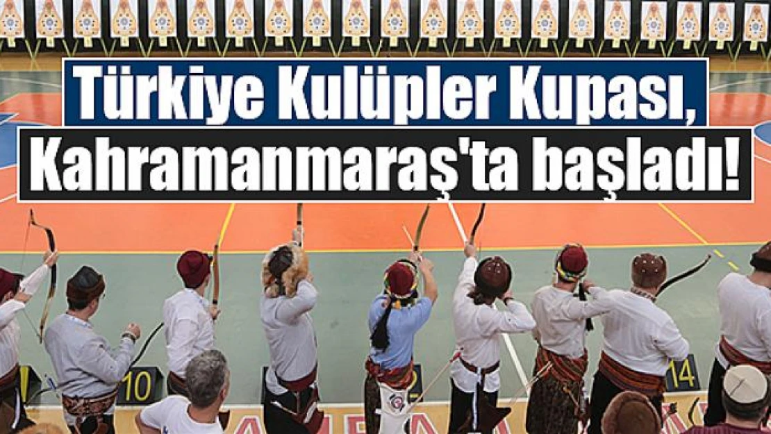 Türkiye Kulüpler Kupası, Kahramanmaraş'ta başladı!