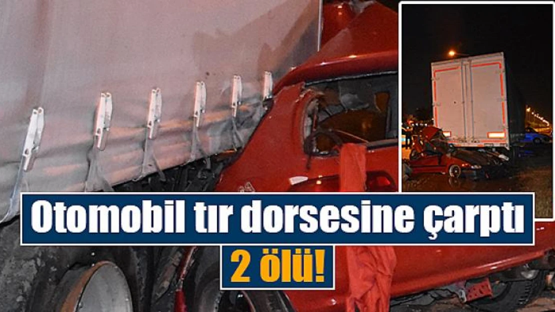 Otomobil tır dorsesine çarptı: 2 ölü