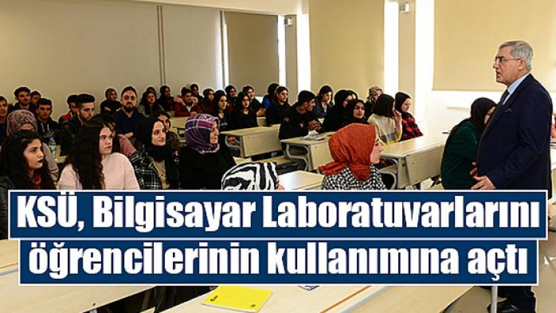 KSÜ, Bilgisayar Laboratuvarlarını öğrencilerinin kullanımına açtı