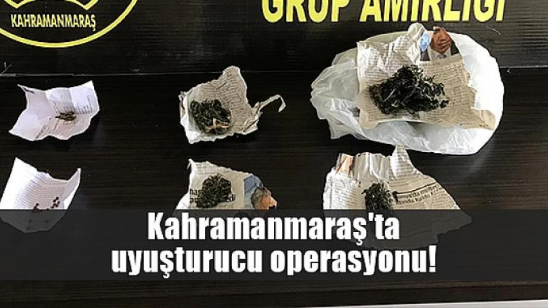 Kahramanmaraş'ta uyuşturucu operasyonu!