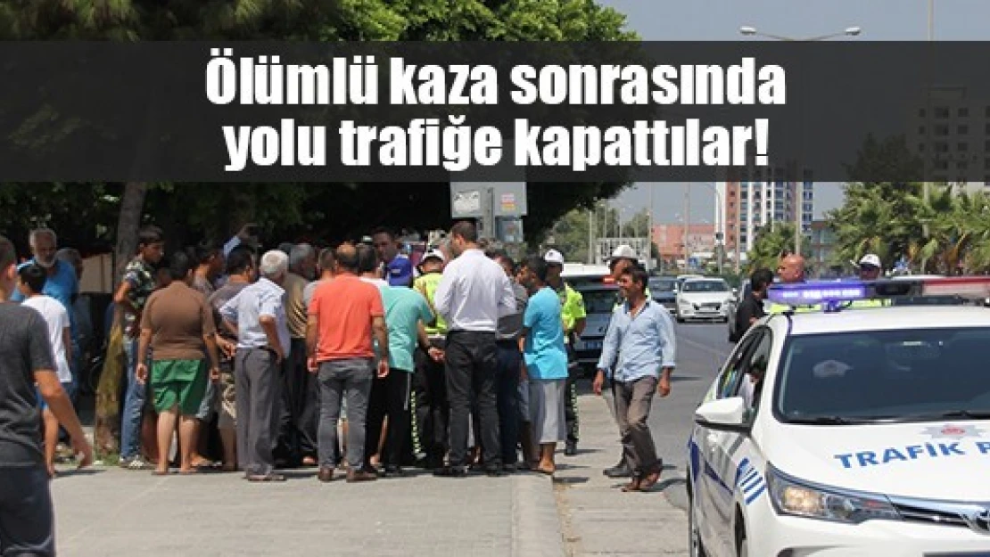 Ölümlü kaza sonrasında yolu trafiğe kapattılar!