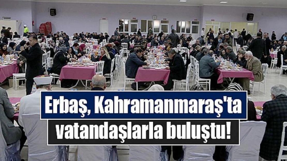 Erbaş, Kahramanmaraş'ta vatandaşlarla buluştu!