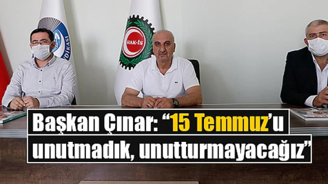 Başkan Çınar: '15 Temmuz'u unutmadık, unutturmayacağız'