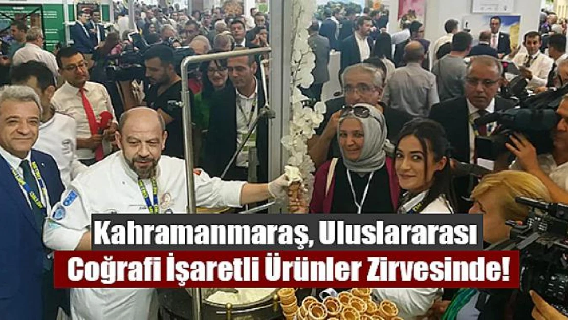 Kahramanmaraş, Uluslararası Coğrafi İşaretli Ürünler Zirvesinde!