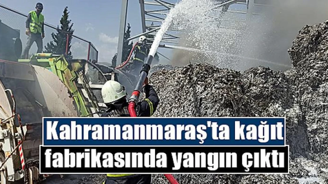 Kahramanmaraş'ta kağıt fabrikasında yangın çıktı