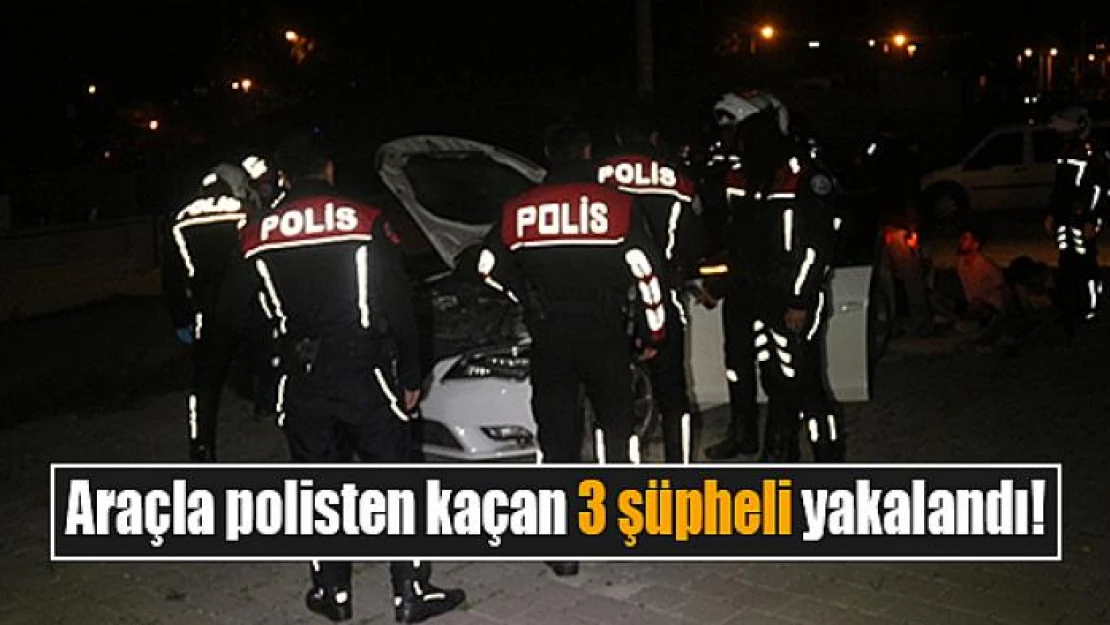 Araçla polisten kaçan 3 şüpheli yakalandı!