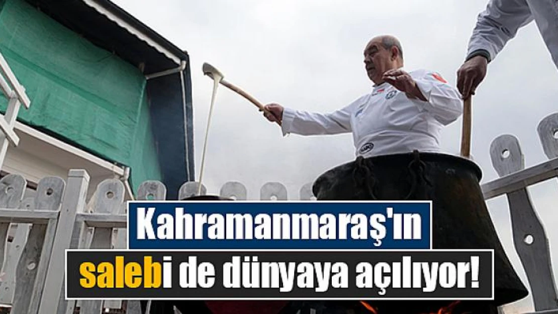 Kahramanmaraş'ın salebi de dünyaya açılıyor!