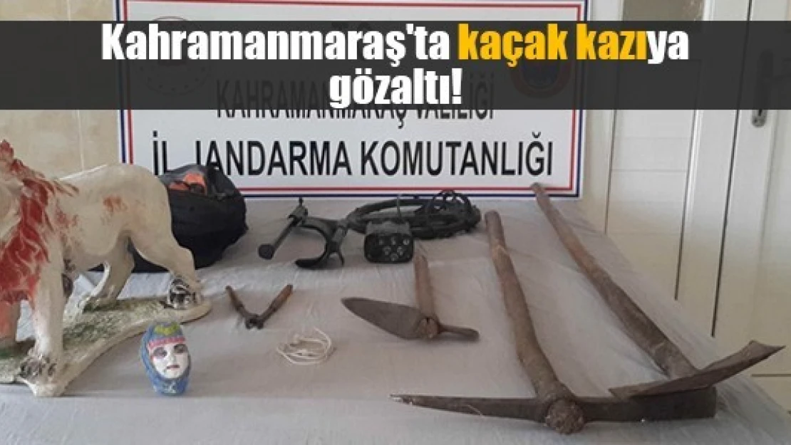 Kahramanmaraş'ta kaçak kazıya gözaltı!