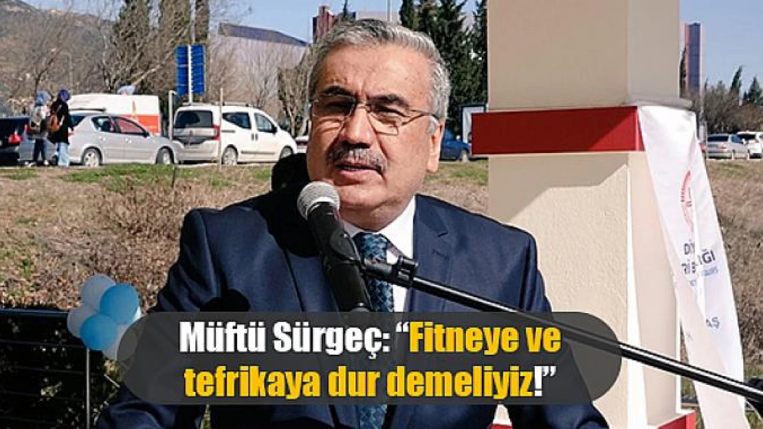 Müftü Sürgeç: 'Fitneye ve tefrikaya dur demeliyiz!'