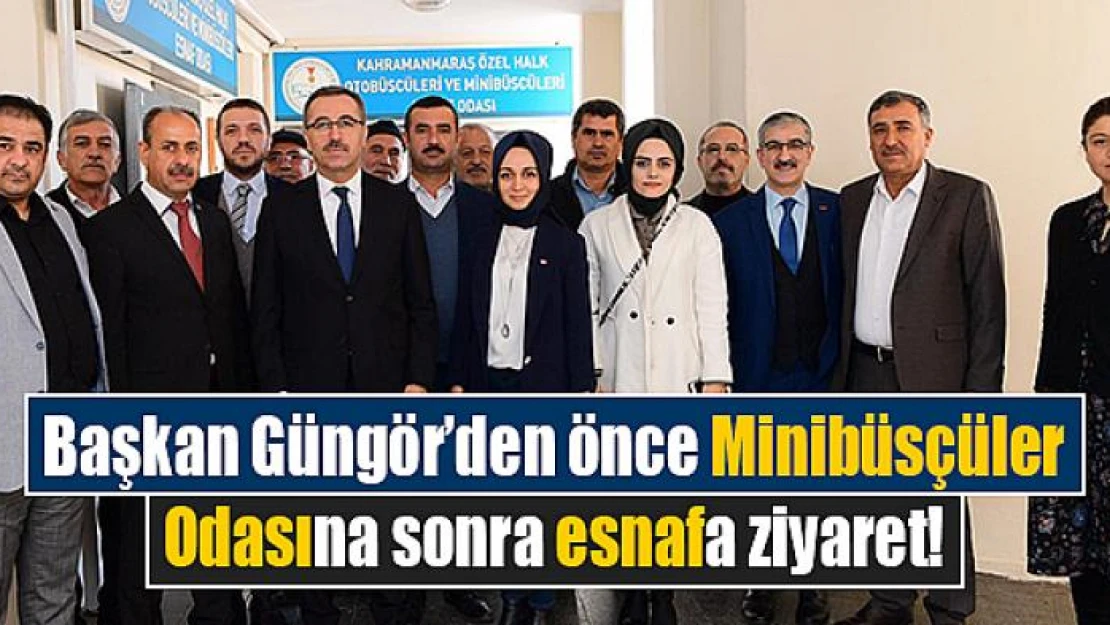 Başkan Güngör'den önce Minibüsçüler Odasına sonra esnafa ziyaret!