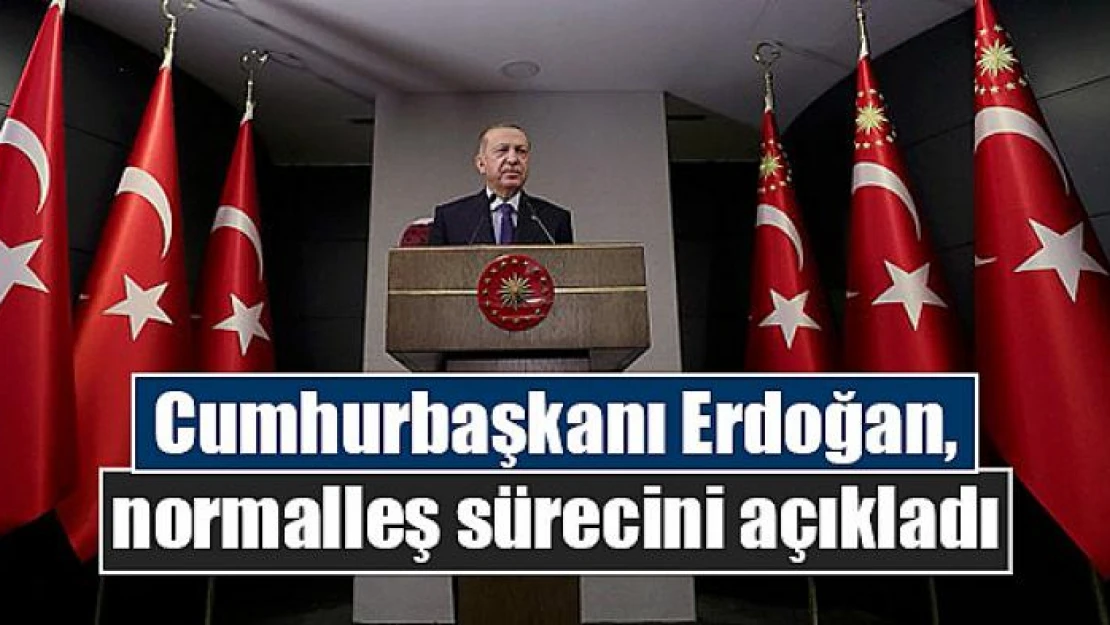 Cumhurbaşkanı Erdoğan, normalleş sürecini açıkladı