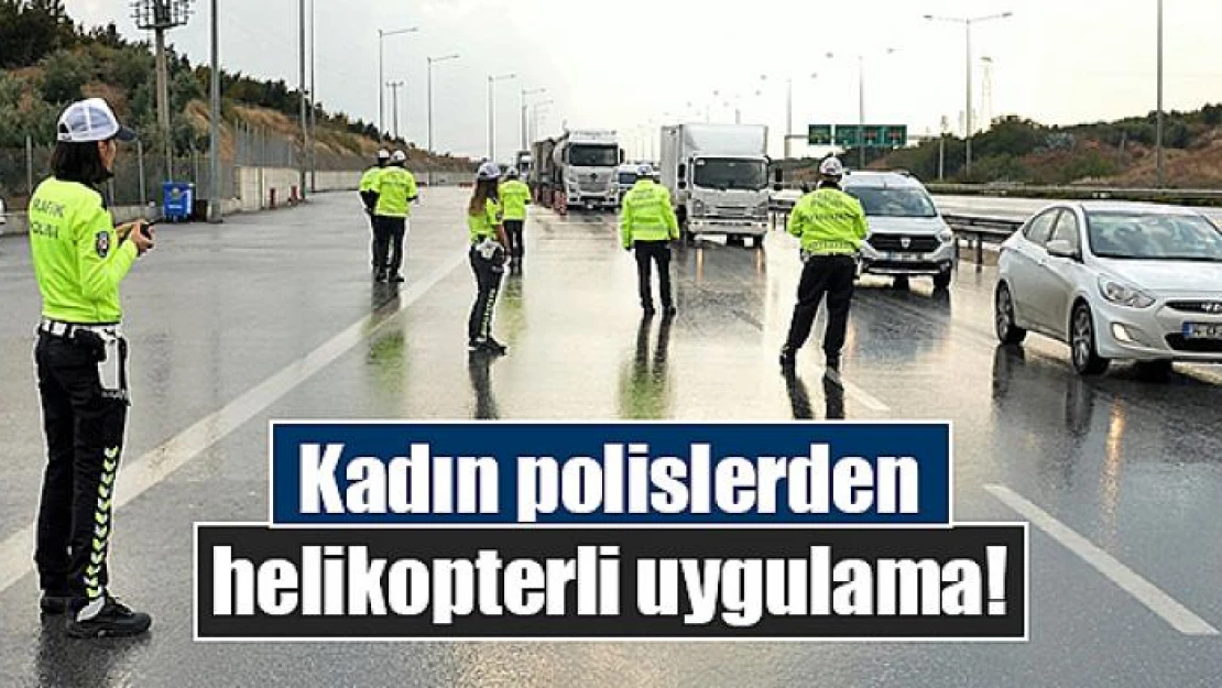 Kadın polislerden helikopterli uygulama!