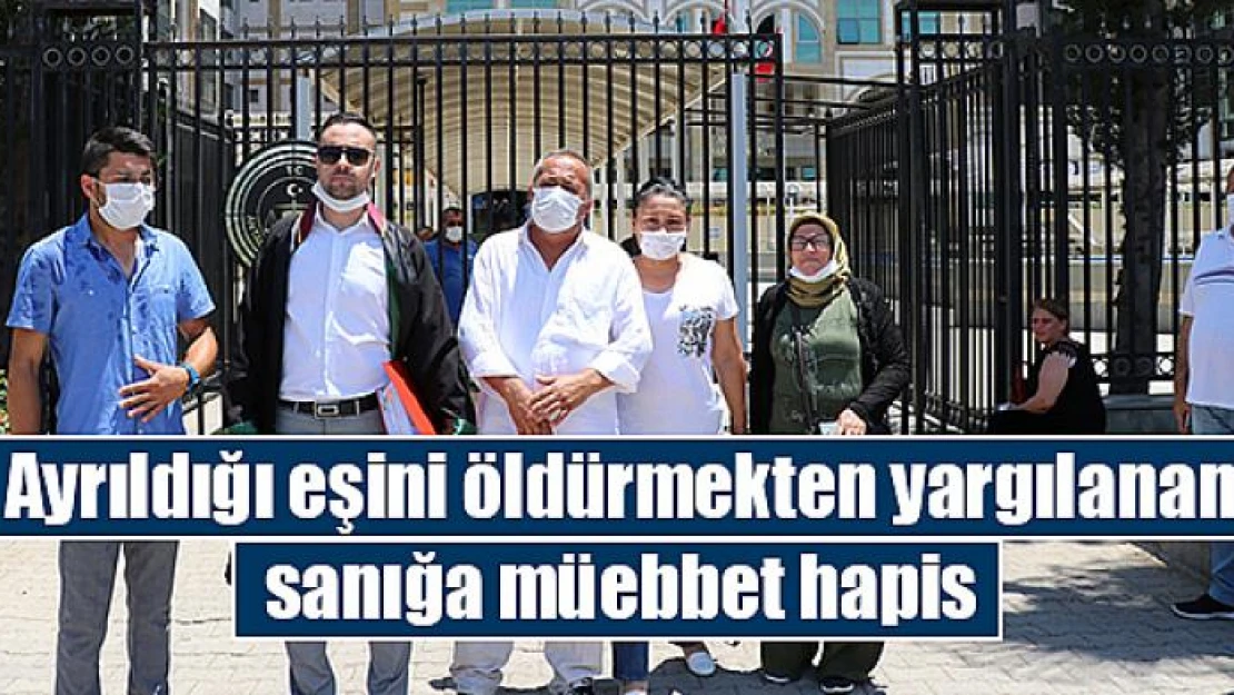 Ayrıldığı eşini öldürmekten yargılanan sanığa müebbet hapis