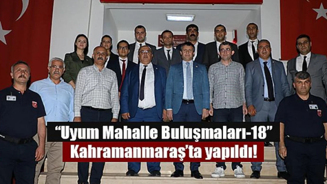 'Uyum Mahalle Buluşmaları-18' Kahramanmaraş'ta yapıldı!