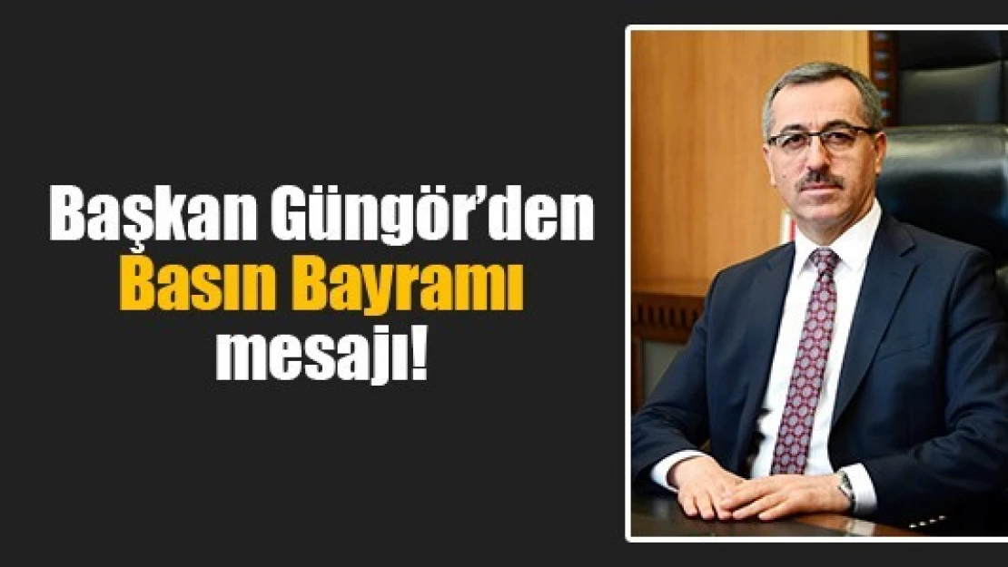 Başkan Güngör'den Basın Bayramı mesajı!